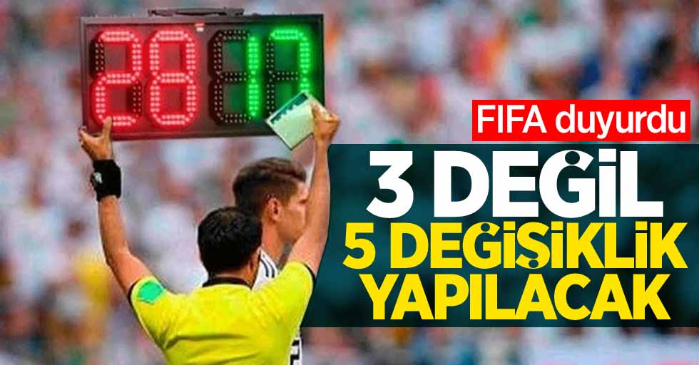 FIFA duyurdu: 90 dakika içinde 3 yerine 5 değişiklik yapabilecek!
