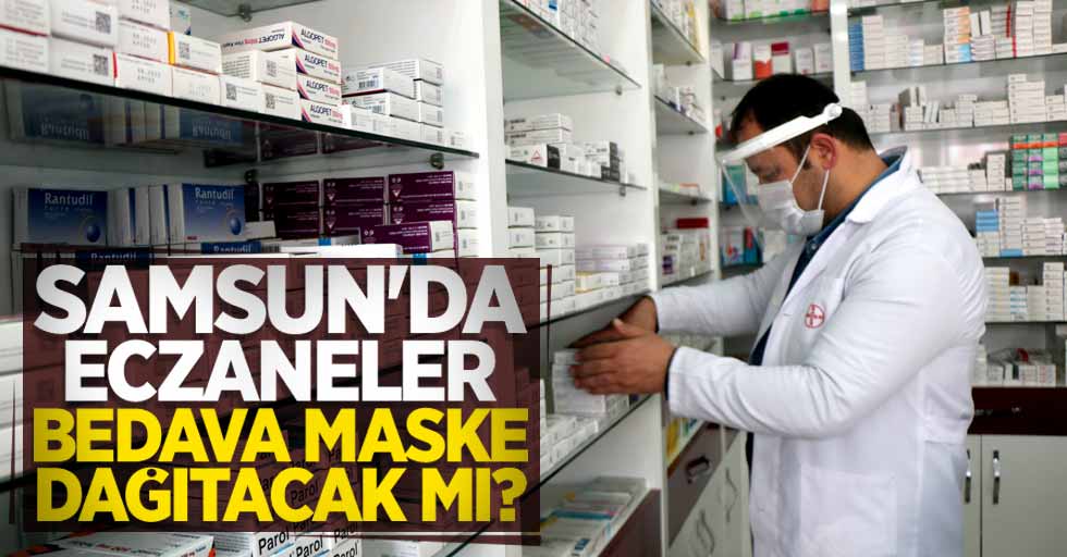 Samsun'da eczaneler bedava maske dağıtacak mı? 
