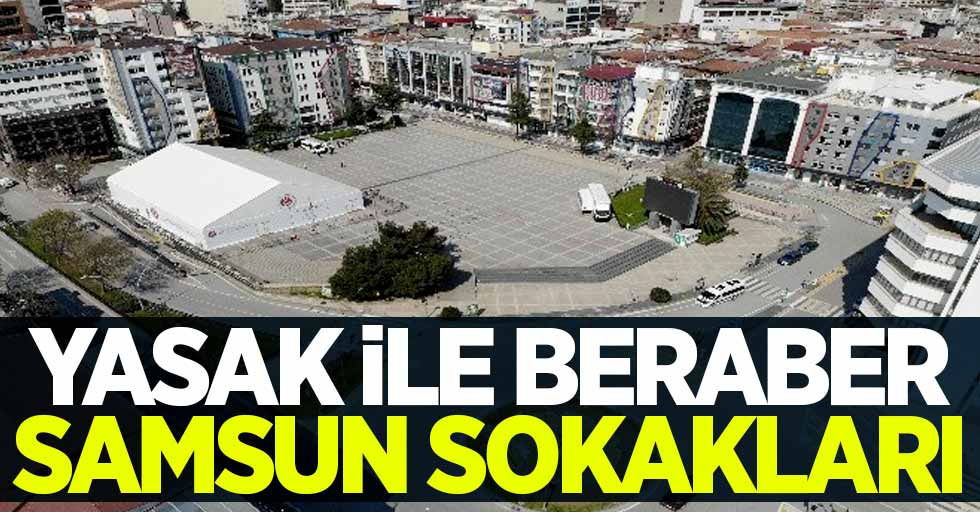 Samsun'da sokağa çıkma yasağı: Issız sokak görüntüleri