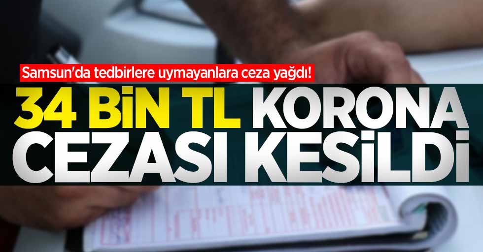 Samsun'da tedbirlere uymayanlara ceza yağdı! 34 bin 888 TL korona cezası