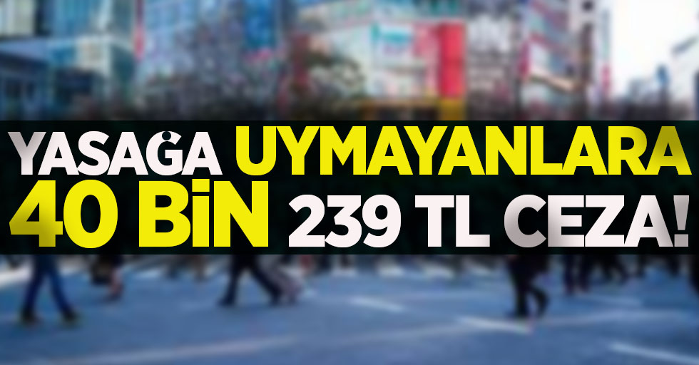 Samsun'da yasağa uymayanlara 40 bin 239 TL para cezası kesildi !