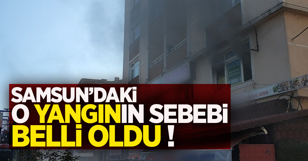 Samsun'daki o yangının sebebi belli oldu !