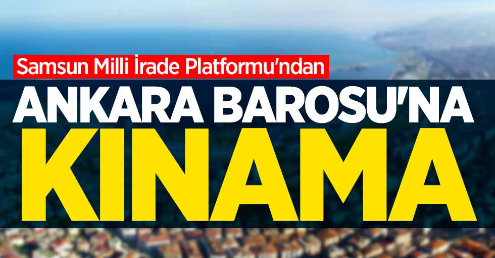 Samsun Milli İrade Platformu'ndan Ankara Barosu'na kınama