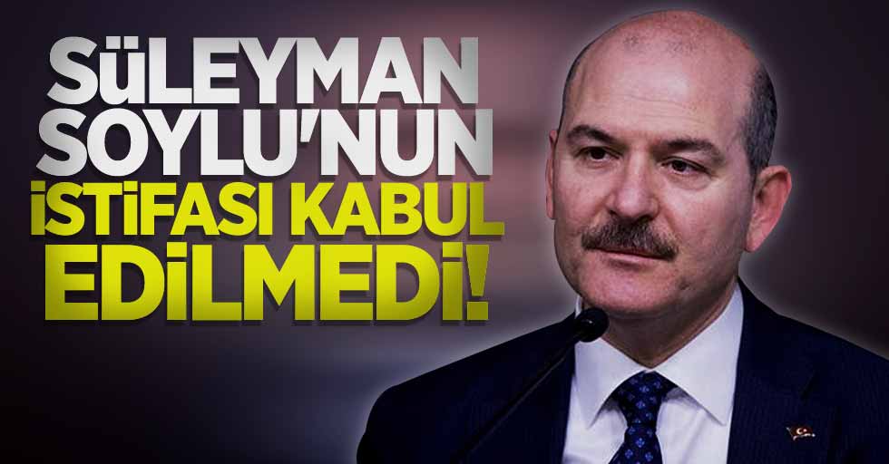 Süleyman Soylu'nun istifası kabul edilmedi!