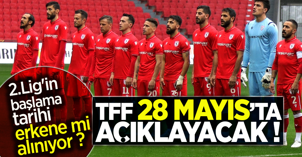 2.Lig'in başlama tarihi erkene mi alınıyor ?   TFF 28 Mayıs'ta  açıklayacak