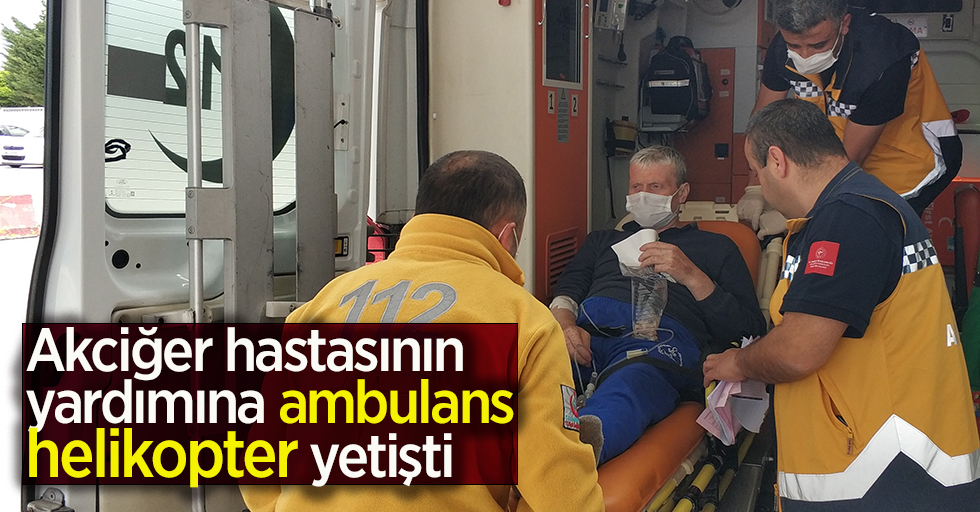 Akciğer hastasının yardımına ambulans helikopter yetişti
