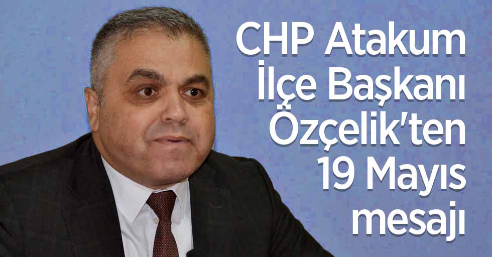 CHP Atakum İlçe Başkanı Özçelik'ten 19 Mayıs mesajı