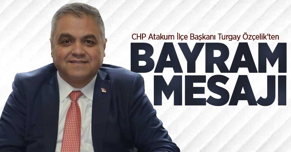 CHP Atakum İlçe Başkanı Özçelik'ten bayram mesajı