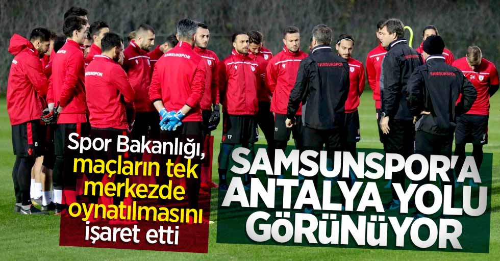 Maçlarda tek merkez işaret edildi! Samsunspor'a Antalya yolu görünüyor 