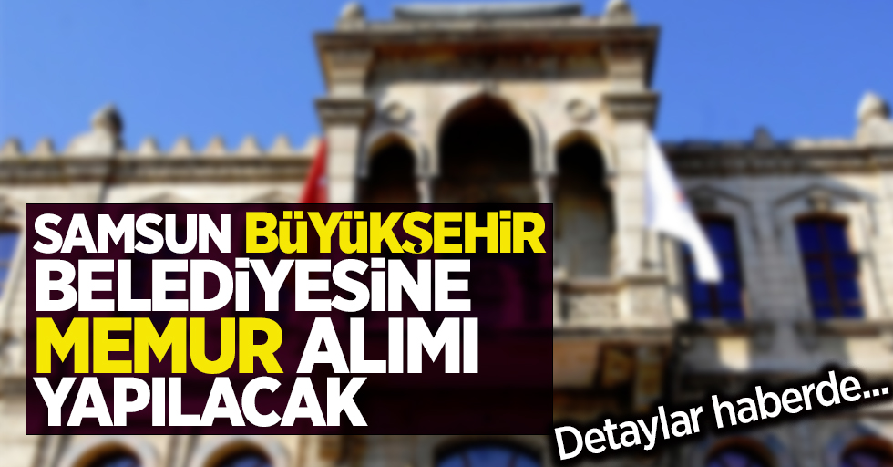 Samsun Büyükşehir Belediyesi'ne memur alımı yapılacak