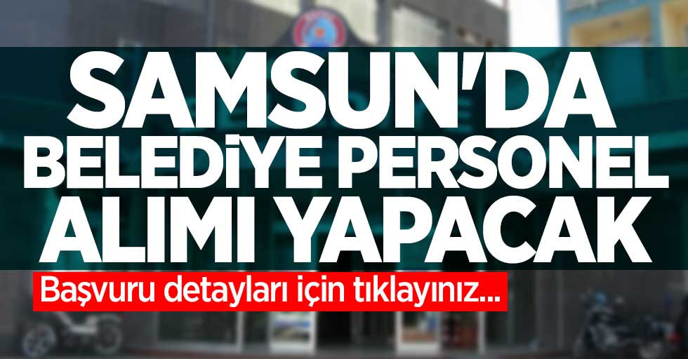 Samsun'da belediye personel alımı yapacak