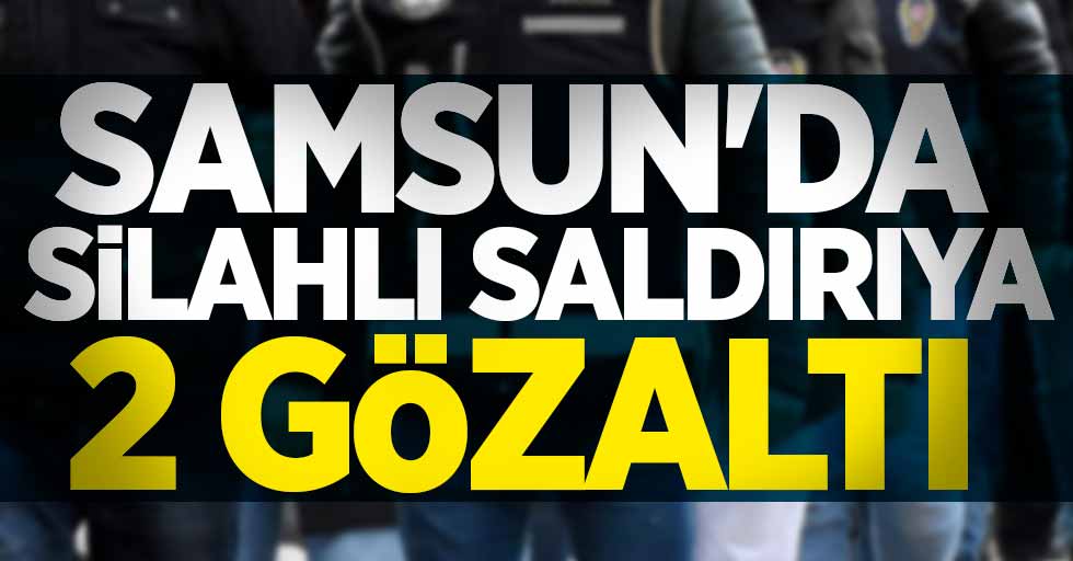 Samsun'da silahlı saldırıya 2 gözaltı
