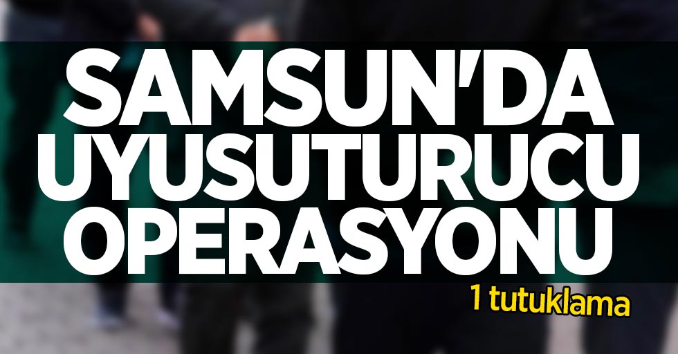 Samsun'da uyuşturucu operasyonu: 1 tutuklama