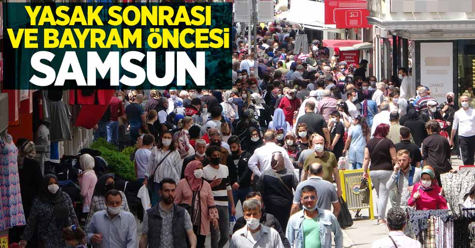 Samsun'da yasak sonrası ve bayram öncesi mahşeri kalabalık