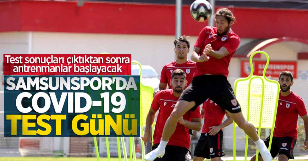 Samsunspor'da test sonuçları çıktıktan sonra antrenmanlar başlayacak