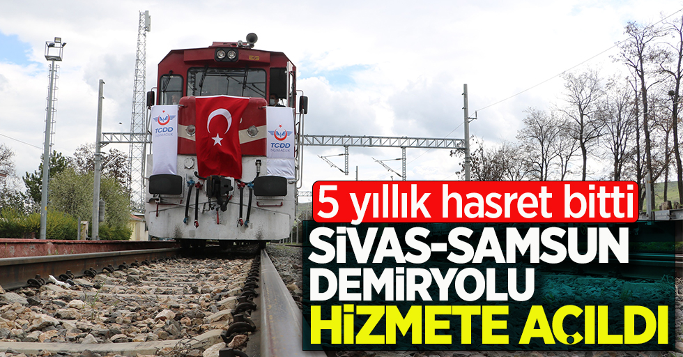 Sivas-Samsun demiryolu hizmete açıldı