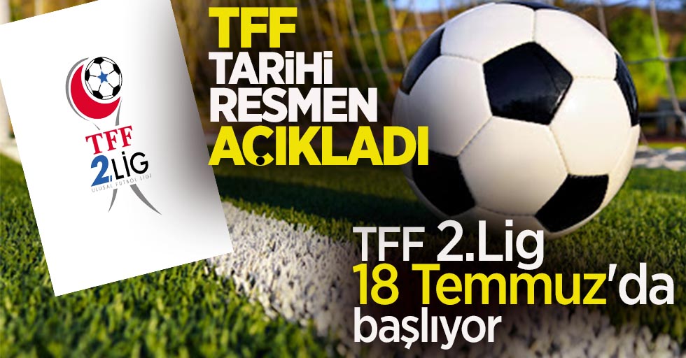 TFF tarihi resmen açıkladı! TFF 2.Lig 18 Temmuz'da  başlıyor 