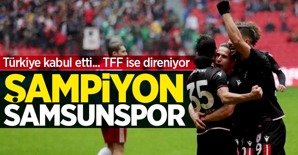 Türkiye kabul etti... TFF ise direniyor! ŞAMPİYON SAMSUNSPOR 