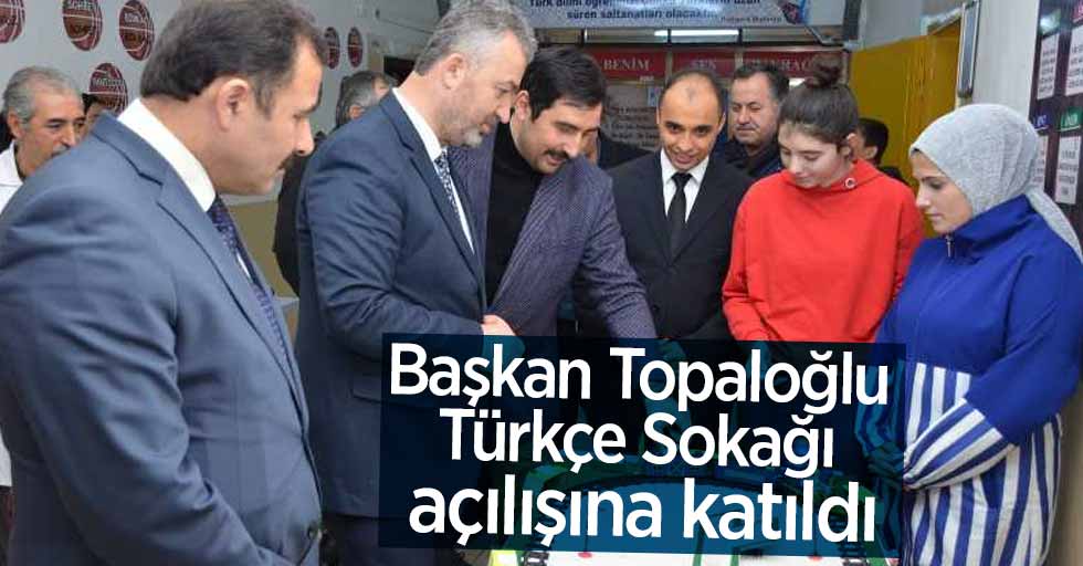 Başkan Topaloğlu Türkçe Sokağı açılışına katıldı