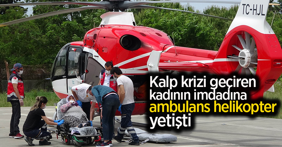 Kalp krizi geçiren kadının imdadına ambulans helikopter yetişti