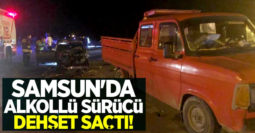 Samsun'da alkollü sürücü dehşet saçtı