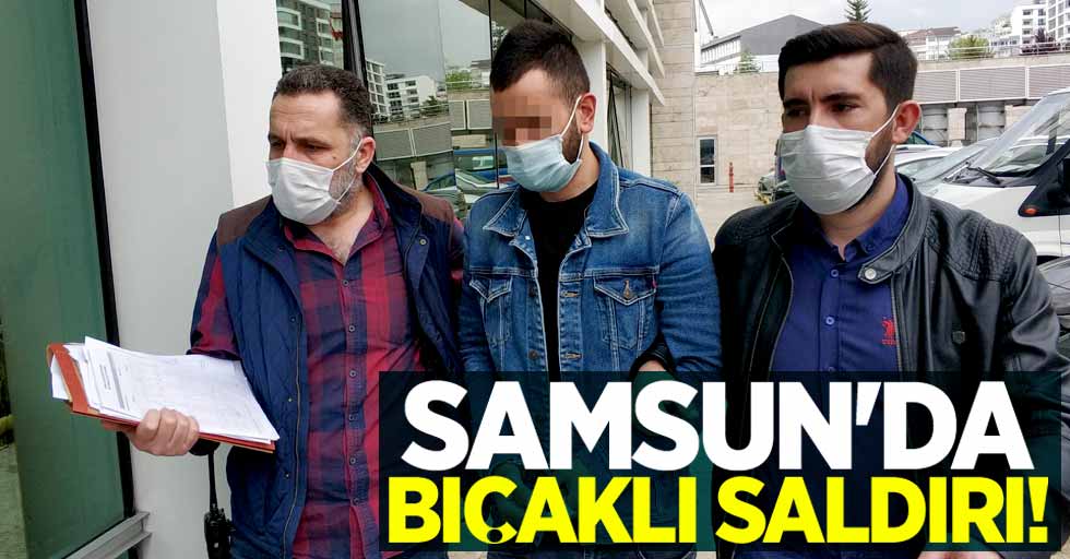Samsun'da bıçaklı saldırı: 1 kişi yaralandı