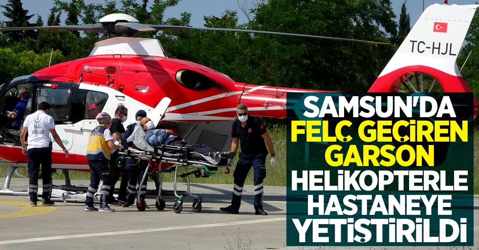 Samsun'da felç geçiren garson helikopterle hastaneye yetiştirildi