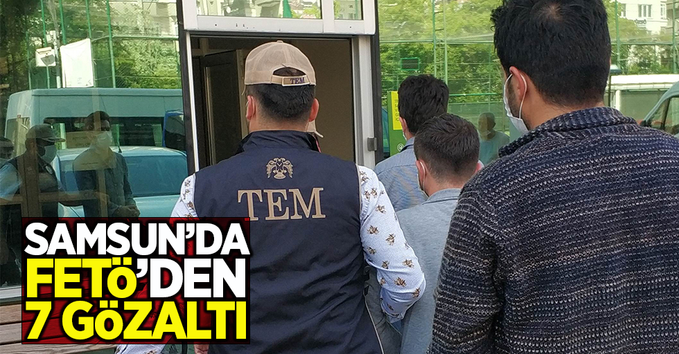 Samsun'da FETÖ'den 7 gözaltı