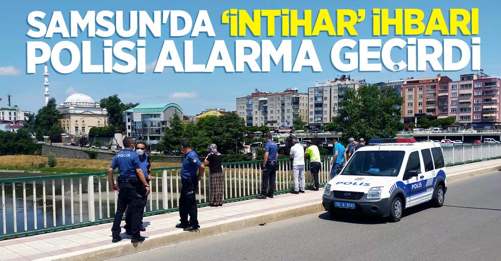 Samsun'da intihar ihbarı polisi alarma geçirdi
