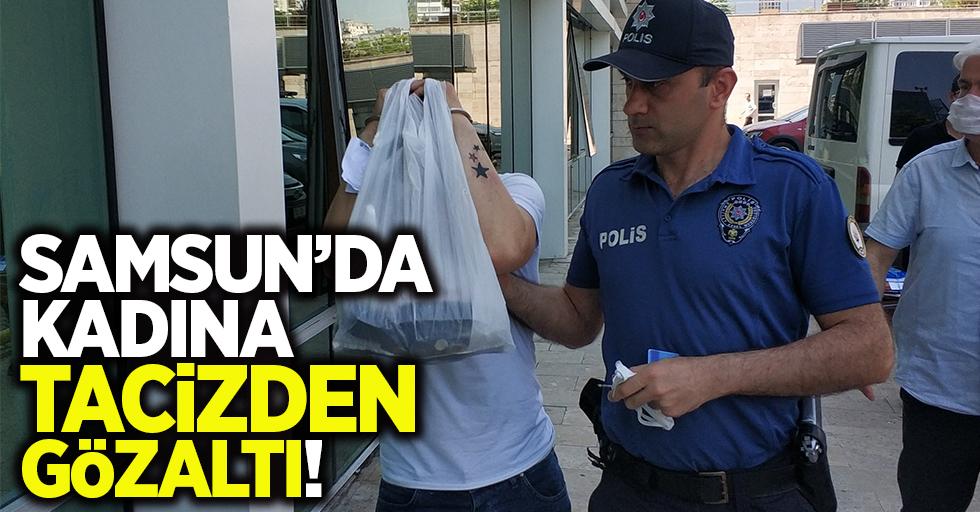 Samsun'da kadına tacizden gözaltı