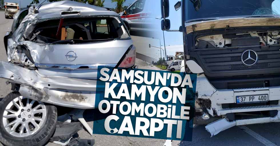 Samsun'da kamyon otomobile çarptı
