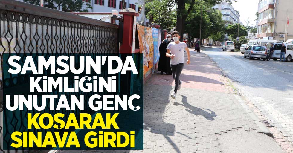Samsun'da kimliğini unutan genç koşarak sınava girdi