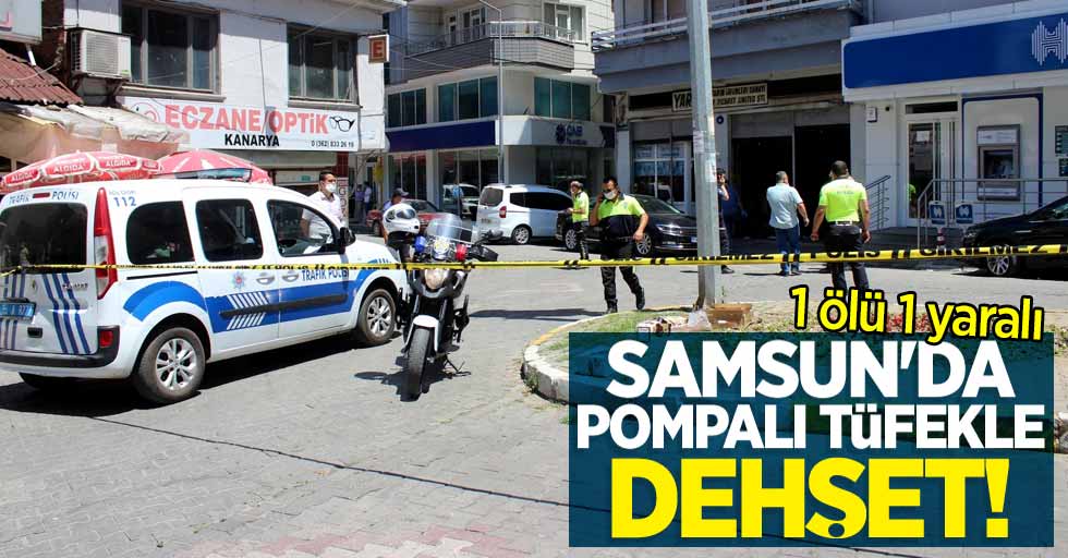 Samsun'da pompalı tüfekle dehşet! 1 ölü 1 yaralı
