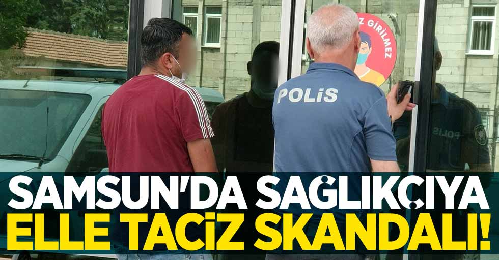 Samsun'da sağlıkçıya elle taciz skandalı!