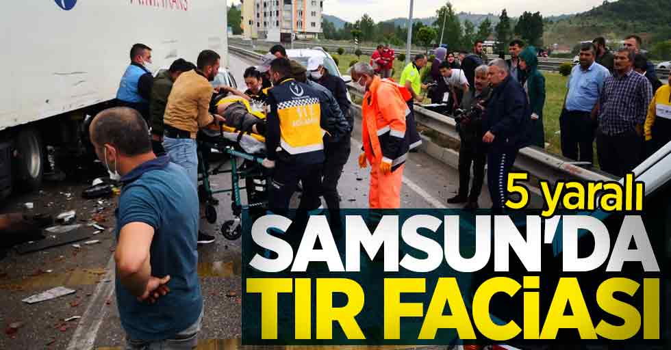 Samsun'da tır faciası: 5 yaralı