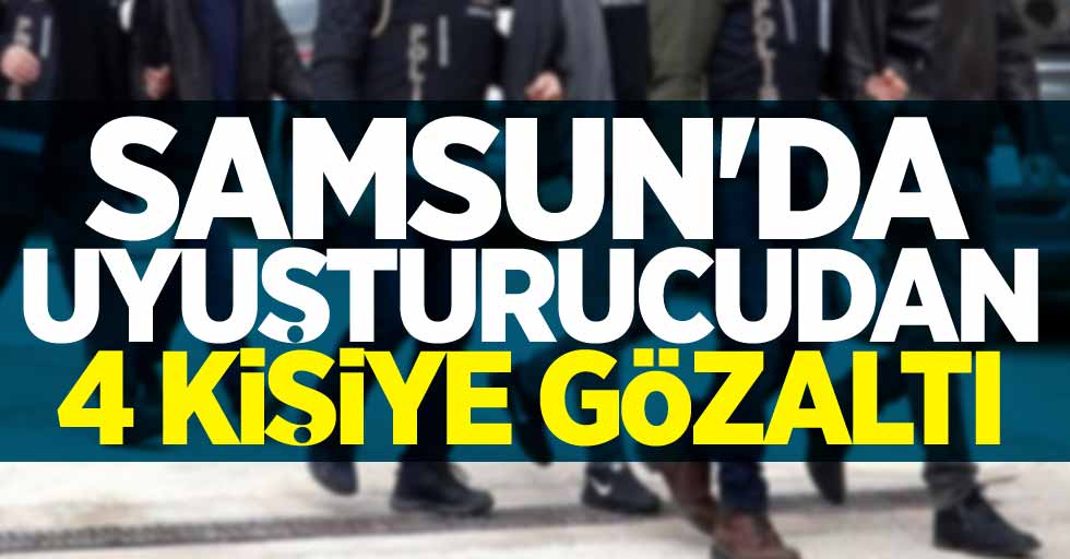 Samsun'da uyuşturucudan 4 kişiye gözaltı