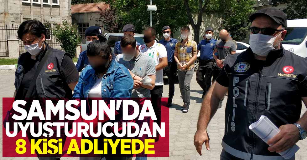Samsun'da uyuşturucudan 8 kişi adliyede
