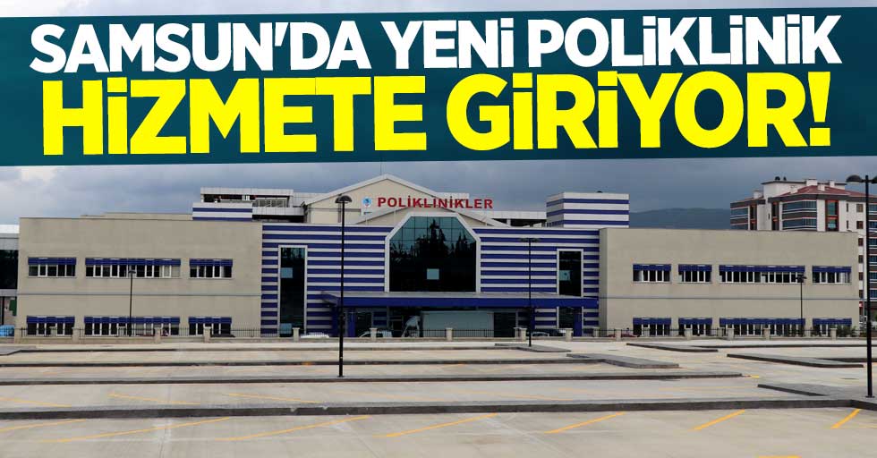 Samsun'da yeni poliklinik hizmete giriyor