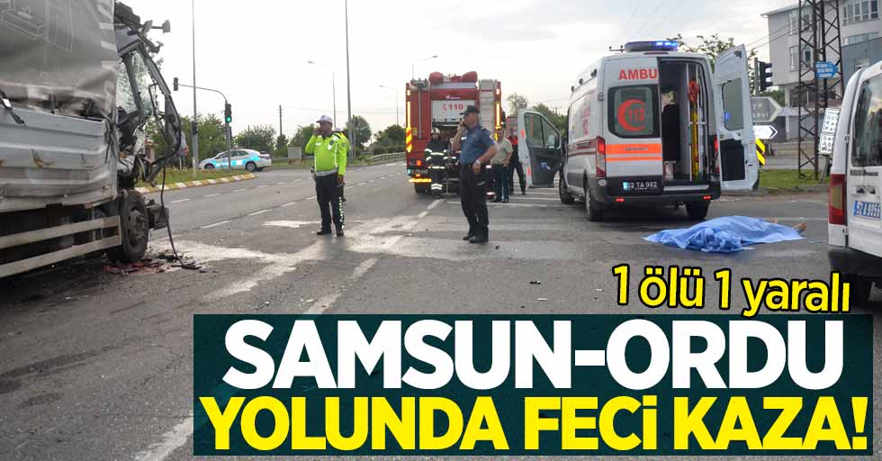 Samsun-Ordu yolunda feci kaza! 1 ölü 1 yaralı