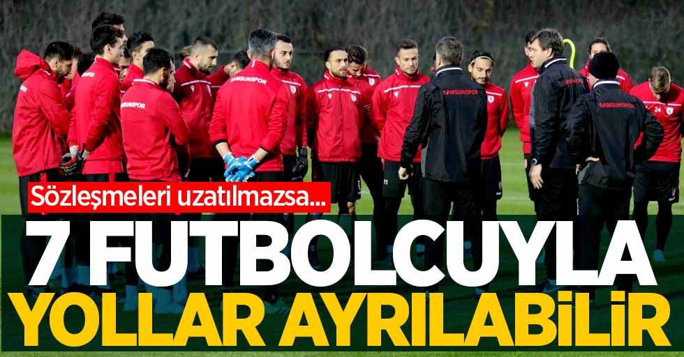 Samsunspor'da 7 Futbolcuyla Yollar Ayrılabilir