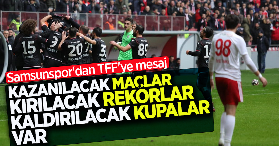 Samsunspor'dan  TFF'ye mesaj: 'Kazanılacak maçlar, kırılacak rekorlar, kaldırılacak kupalar var' 