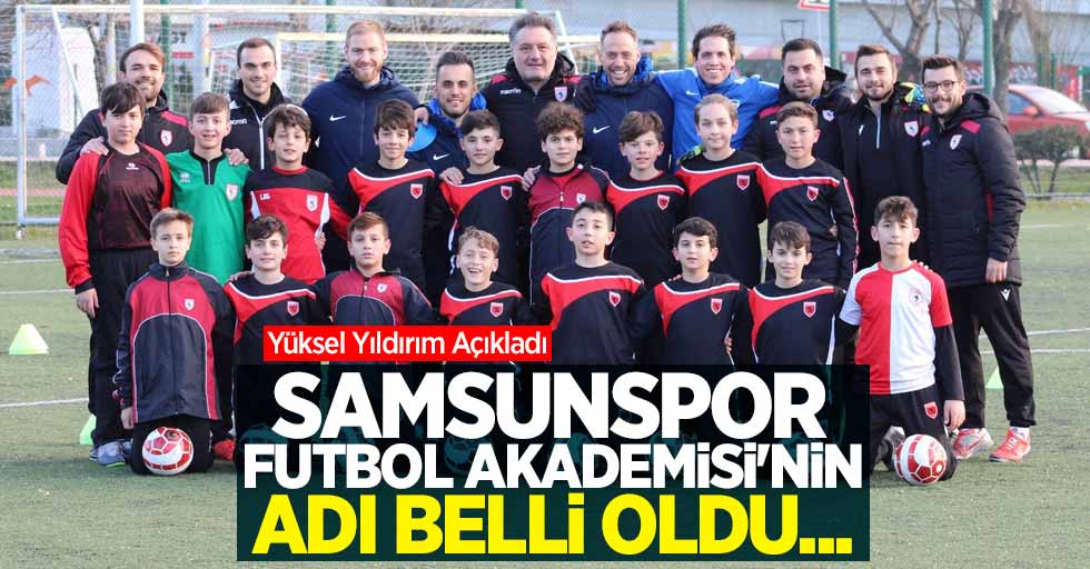 Yüksel Yıldırım Açıkladı: Samsunspor  Futbol Akademisi'nin  adı belli oldu ....