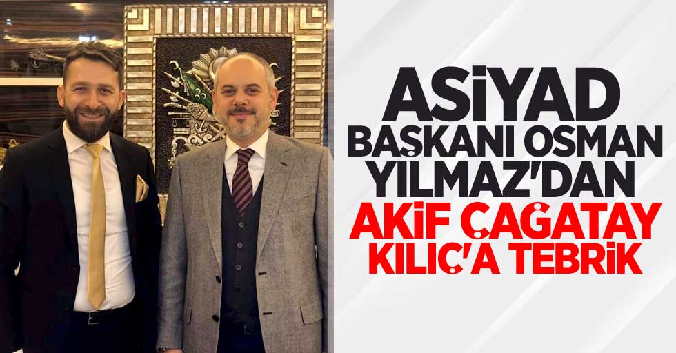 ASİYAD Başkanı Osman Yılmaz'dan Akif Çağatay Kılıç'a tebrik