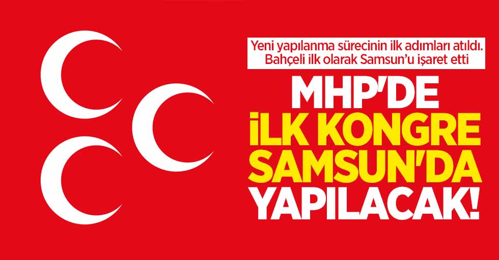 MHP'de ilk kongre Samsun'da yapılacak!