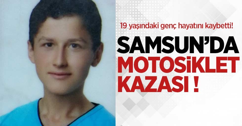 Samsun'da feci motosiklet kazası! 19 yaşındaki genç hayatını kaybetti