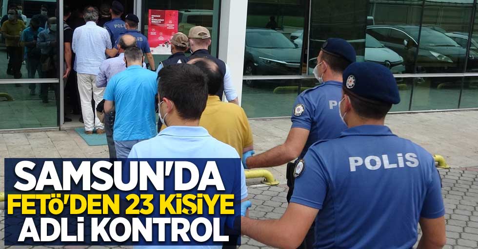 Samsun'da FETÖ'den 23 kişiye adli kontrol