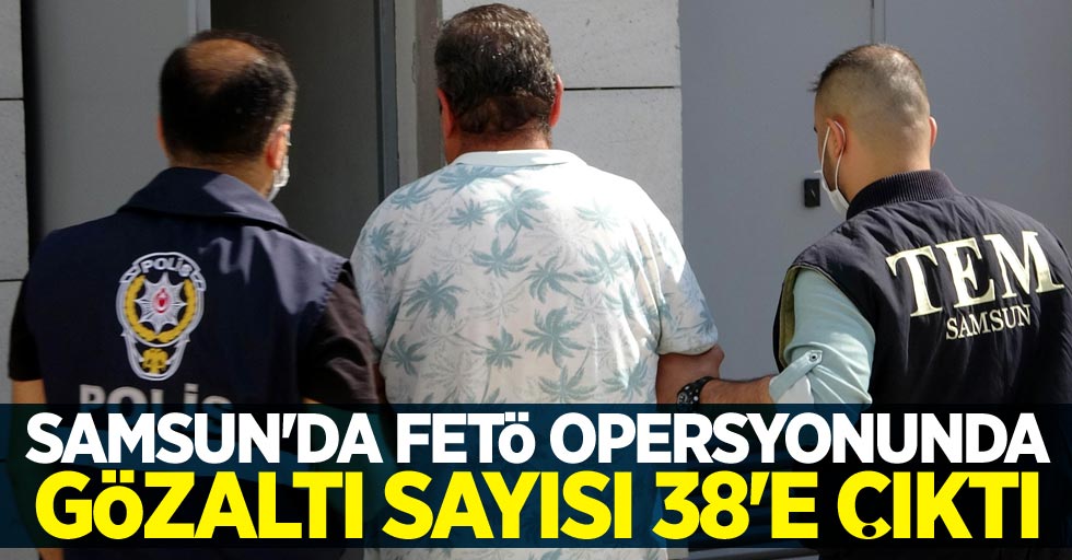 Samsun'da FETÖ operasyonunda gözaltı sayısı 38'e çıktı