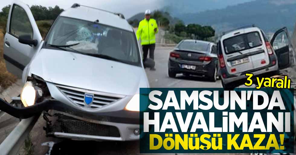 Samsun'da havalimanı dönüşü kaza: 3 yaralı