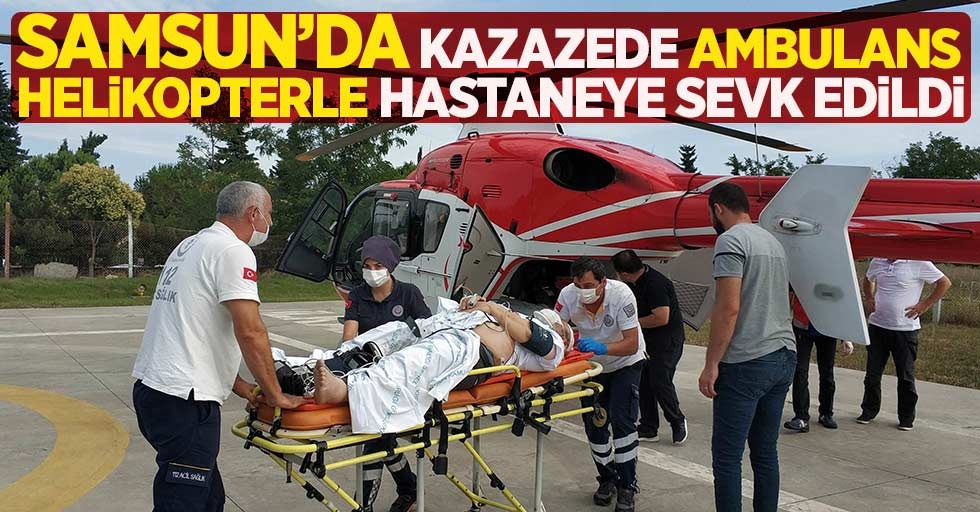 Samsun'da kazada yaralanan şahıs helikopterle hastaneye yetiştirildi
