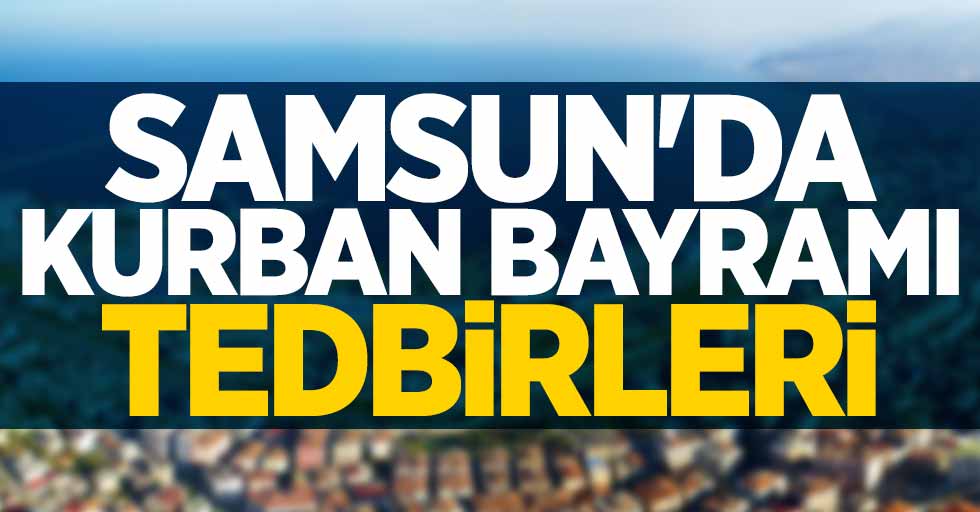 Samsun'da Kurban Bayramı tedbirleri